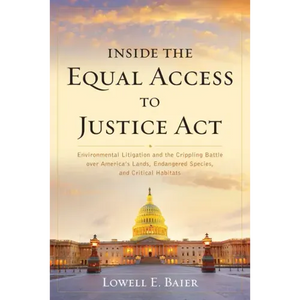 Inside the Equal Access to Justice Act: Environmental Litigation and the Crippling Battle over America's Lands, Endangered Species, and Critical Habit - Paperback