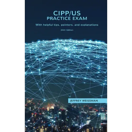CIPP/US Practice Exam: With helpful tips, pointers, and explanations. 2021 Edition.