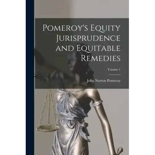 Pomeroy's Equity Jurisprudence and Equitable Remedies; Volume 1