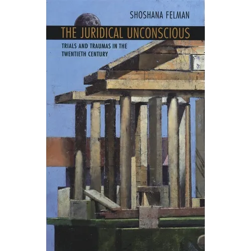 The Juridical Unconscious: Trials and Traumas in the Twentieth Century