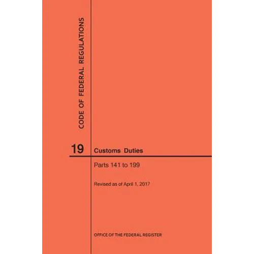 Code of Federal Regulations Title 19, Customs Duties, Parts 141-199, 2017