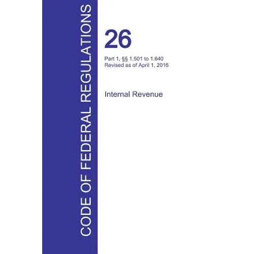 CFR 26, Part 1, §§ 1.501 to 1.640, Internal Revenue, April 01, 2016 (Volume 9 of 22)