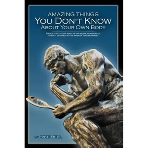 Amazing Things You Don't Know About Your Own Body: Proof That Your Body is far More Wonderful Than it Looked in the Mirror This Morning - Paperback