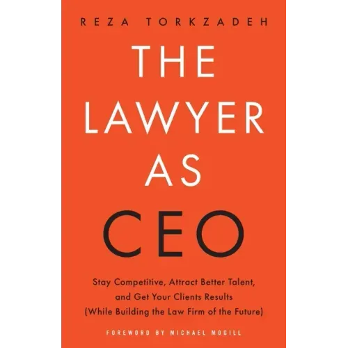 The Lawyer As CEO: Stay Competitive, Attract Better Talent, and Get Your Clients Results (While Building the Law Firm of the Future) - Paperback