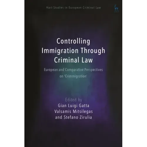 Controlling Immigration Through Criminal Law: European and Comparative Perspectives on Crimmigration