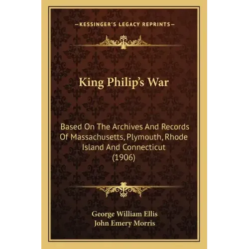 King Philip's War: Based on the Archives and Records of Massachusetts, Plymouth, Rhode Island and Connecticut (1906)