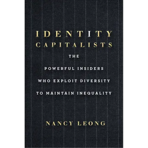 Identity Capitalists: The Powerful Insiders Who Exploit Diversity to Maintain Inequality - Hardcover