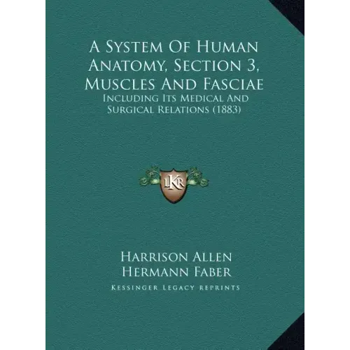 A System Of Human Anatomy, Section 3, Muscles And Fasciae: Including Its Medical And Surgical Relations (1883)
