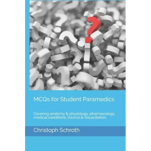 McQs for Student Paramedics: Covering Anatomy & Physiology, Pharmacology, Medical Conditions, Trauma & Resuscitation.