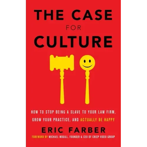 The Case for Culture: How to Stop Being a Slave to Your Law Firm, Grow Your Practice, and Actually Be Happy