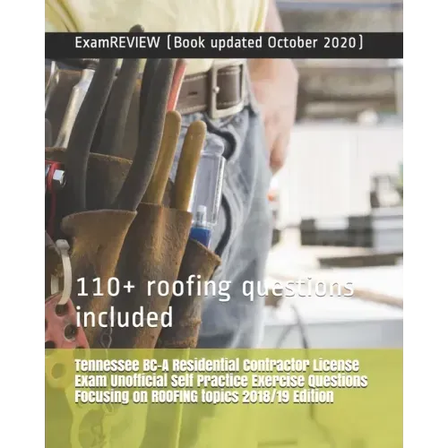 Tennessee BC-A Residential Contractor License Exam Unofficial Self Practice Exercise Questions Focusing on ROOFING topics 2018/19 Edition: 110+ roofin
