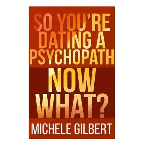 So You're Dating a Psychopath: Now What?