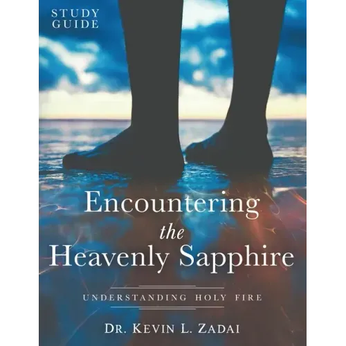 Study Guide: ENCOUNTERING THE HEAVENLY SAPPHIRE: Understanding Holy Fire