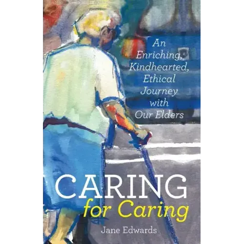 Caring for Caring: An Enriching, Kindhearted, Ethical Journey with Our Elders