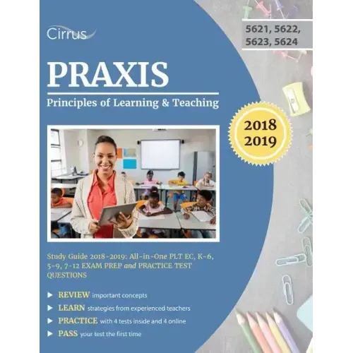 Praxis Principles of Learning and Teaching Study Guide 2018-2019: All-in-One PLT EC, K-6, 5-9, 7-12 Exam Prep and Practice Test Questions