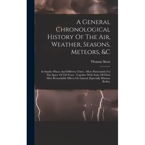 A General Chronological History Of The Air, Weather, Seasons, Meteors, &c: In Sundry Places And Different Times: More Particularly For The Space Of 25