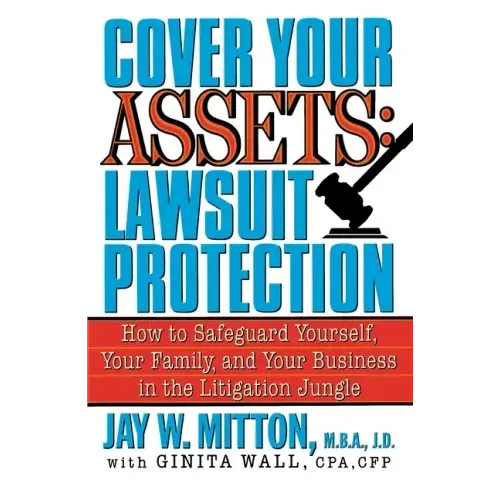 Cover Your Assets: Lawsuit Protection: How to Safeguard Yourself, Your Family, and Your Business in the Litigationjungle