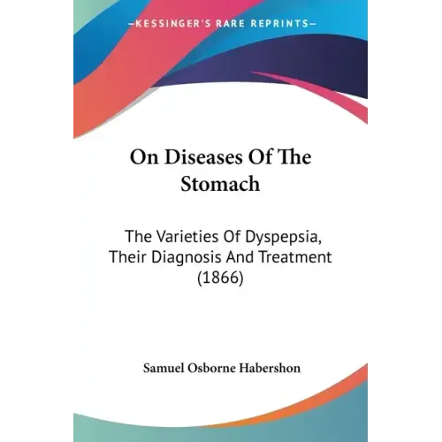 On Diseases of the Stomach: The Varieties of Dyspepsia, Their Diagnosis and Treatment (1866)