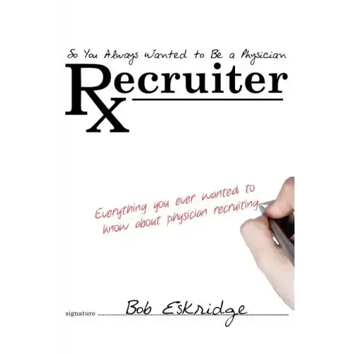 So You Always Wanted to Be A Physician Recruiter: Everything You Ever Wanted to Know About Physician Recruiting - Paperback