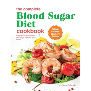 The Complete Blood Sugar Diet Cookbook: Easy Delicious Recipes For Fast Weight Loss And Great Health. Calorie Counted Low Carb Recipes - Paperback