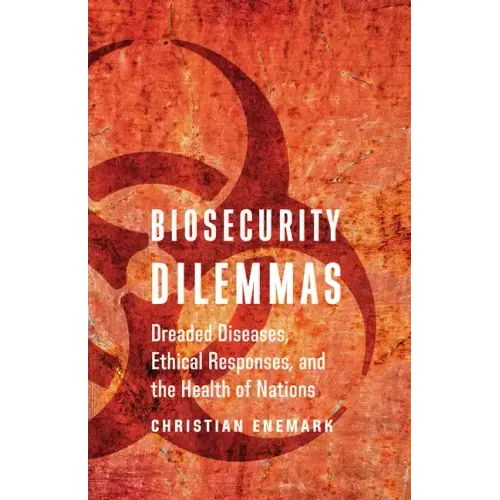 Biosecurity Dilemmas: Dreaded Diseases, Ethical Responses, and the Health of Nations