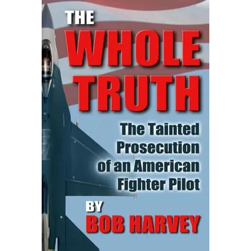 The Whole Truth: The Tainted Prosecution of an American Fighter Pilot