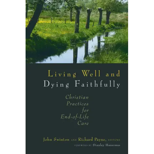 Living Well and Dying Faithfully: Christian Practices for End-Of-Life Care