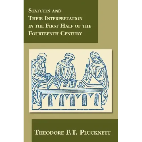Statutes and Their Interpretation in the First Half of the Fourteenth Century