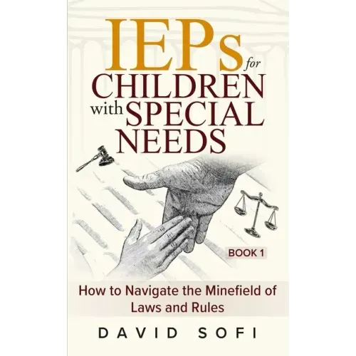 IEPs for Children with Special Needs: How to Navigate the Minefield of Laws and Rules (Book 1)