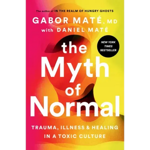 The Myth of Normal: Trauma, Illness, and Healing in a Toxic Culture - Hardcover