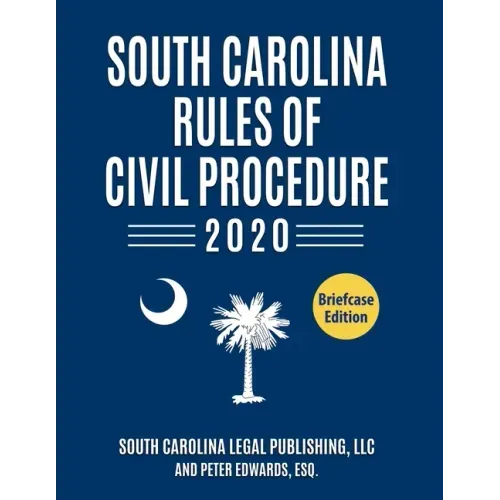South Carolina Rules of Civil Procedure 2020: Complete Rules in Effect as of January 1, 2020