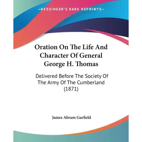 Oration on the Life and Character of General George H. Thomas: Delivered Before the Society of the Army of the Cumberland (1871)