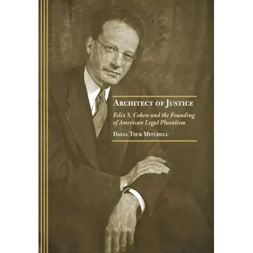 Architect of Justice: Felix S. Cohen and the Founding of American Legal Pluralism