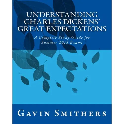 Understanding Charles Dickens' Great Expectations: A Complete Study Guide for Summer 2015 Exams