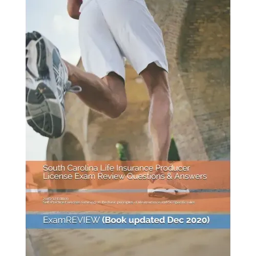 South Carolina Life Insurance Producer License Exam Review Questions & Answers 2016/17 Edition: Self-Practice Exercises focusing on the basic principl