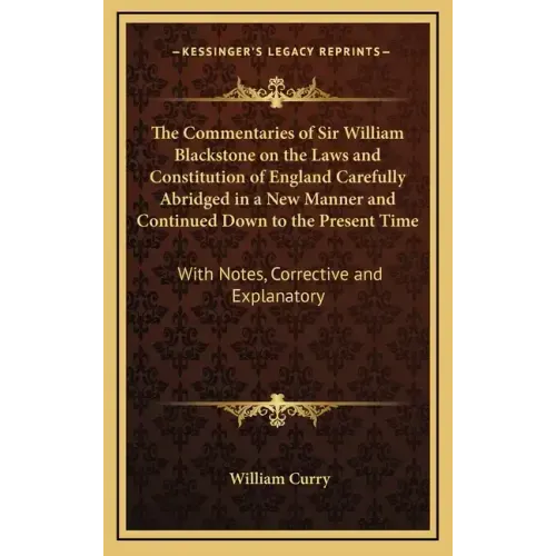The Commentaries of Sir William Blackstone on the Laws and Constitution of England Carefully Abridged in a New Manner and Continued Down to the Presen