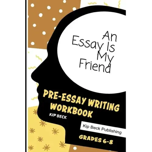 An Essay Is My Friend: Pre-Essay Writing Workbook, Grades 6-8