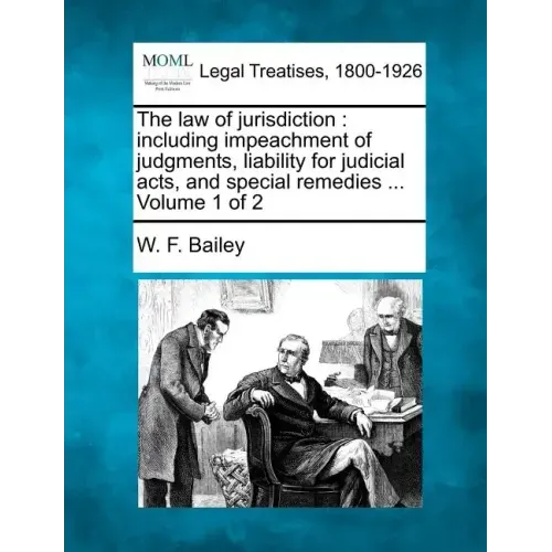 The law of jurisdiction: including impeachment of judgments, liability for judicial acts, and special remedies ... Volume 1 of 2
