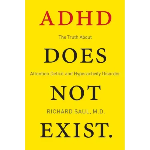 ADHD Does Not Exist: The Truth about Attention Deficit and Hyperactivity Disorder