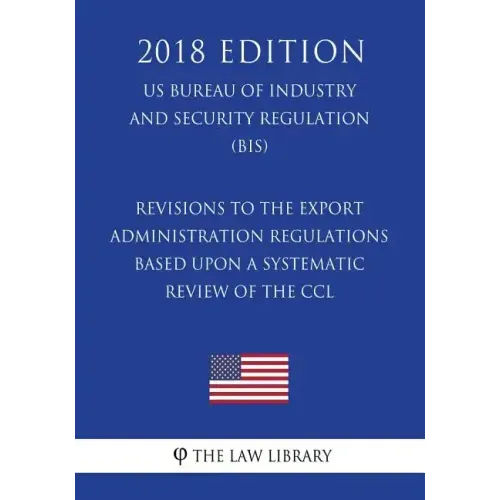 Revisions to the Export Administration Regulations Based Upon a Systematic Review of the CCL (US Bureau of Industry and Security Regulation) (BIS) (20