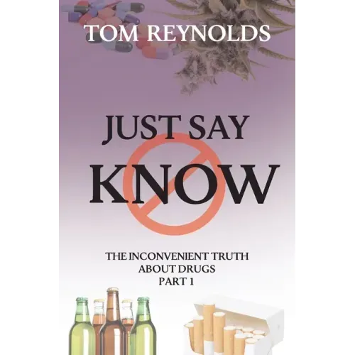 Just Say Know: The Inconvenient Truth About Drugs - Paperback