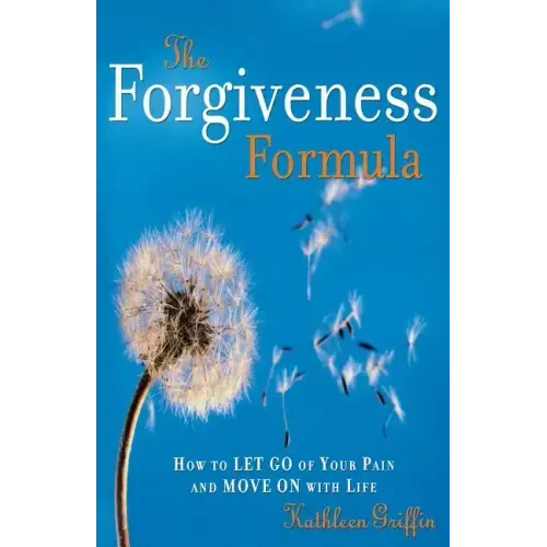 The Forgiveness Formula: How to Let Go of Your Pain and Move on with Life