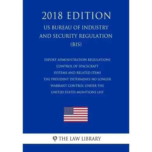 Export Administration Regulations - Control of Spacecraft Systems and Related Items the President Determines No Longer Warrant Control Under the Unite
