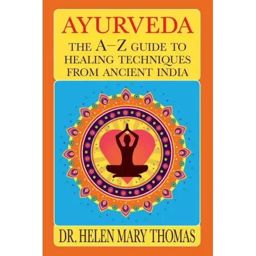 Ayurveda: The A-Z Guide To Healing Techniques From Ancient India