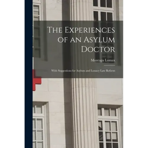 The Experiences of an Asylum Doctor; With Suggestions for Asylum and Lunacy Law Reform - Paperback