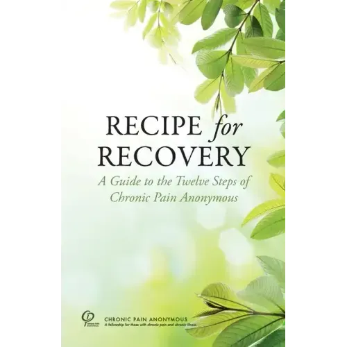 Recipe for Recovery: A Guide to the Twelve Steps of Chronic Pain Anonymous