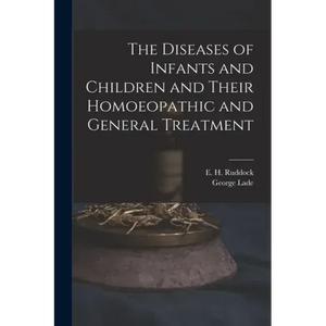 The Diseases of Infants and Children and Their Homoeopathic and General Treatment - Paperback