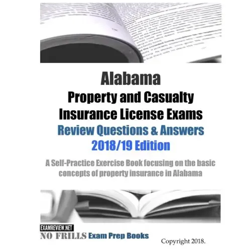 Alabama Property and Casualty Insurance License Exams Review Questions & Answers 2018/19 Edition: A Self-Practice Exercise Book focusing on the basic
