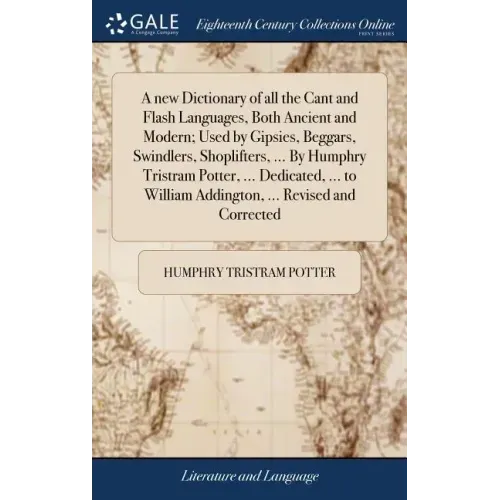 A new Dictionary of all the Cant and Flash Languages, Both Ancient and Modern; Used by Gipsies, Beggars, Swindlers, Shoplifters, ... By Humphry Tristr