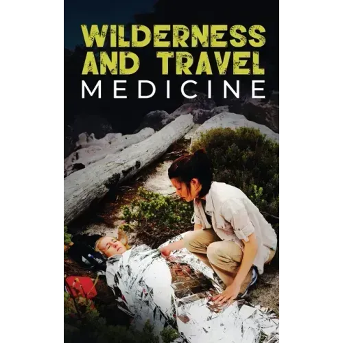 Wilderness and Travel Medicine: A Complete Wilderness Medicine and Travel Medicine Handbook